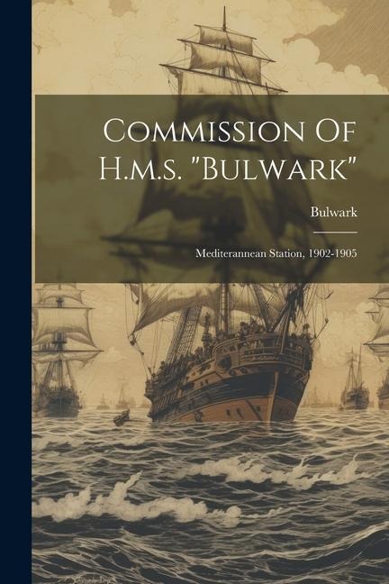 Commission Of H.m.s. bulwark: Mediterannean Station, 1902-1905