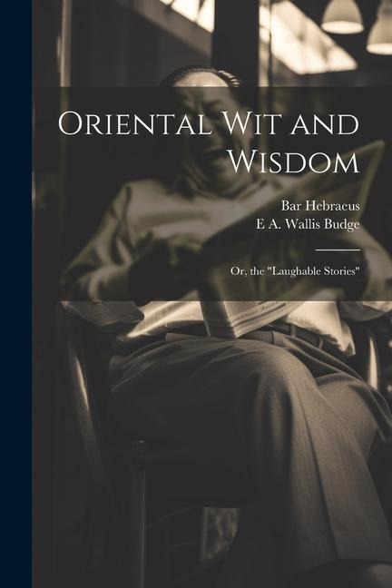 Oriental wit and Wisdom: Or, the Laughable Stories
