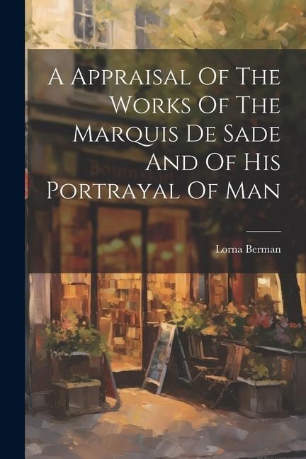 A Appraisal Of The Works Of The Marquis De Sade And Of His Portrayal Of Man