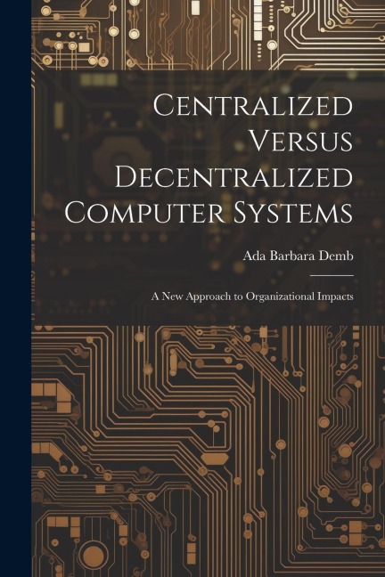 Centralized Versus Decentralized Computer Systems: A new Approach to Organizational Impacts