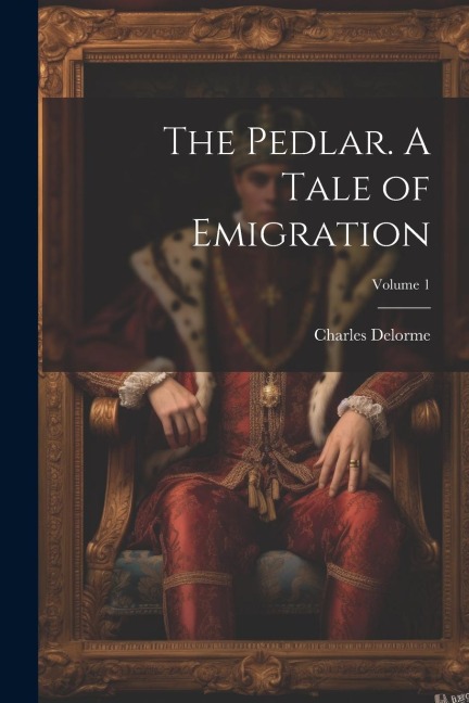 The Pedlar. A Tale of Emigration; Volume 1