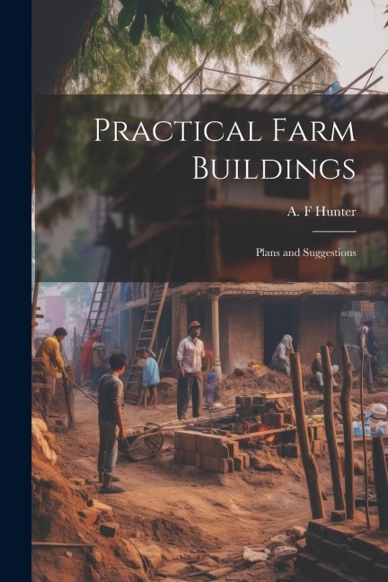 Practical Farm Buildings; Plans and Suggestions