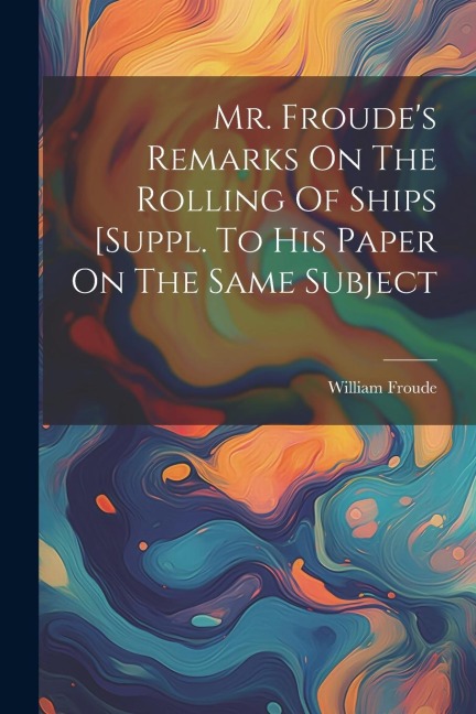 Mr. Froudes Remarks On The Rolling Of Ships [suppl. To His Paper On The Same Subject