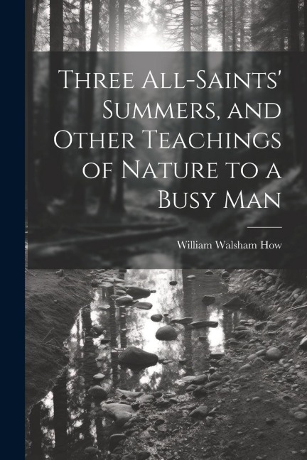 Three All-Saints Summers, and Other Teachings of Nature to a Busy Man