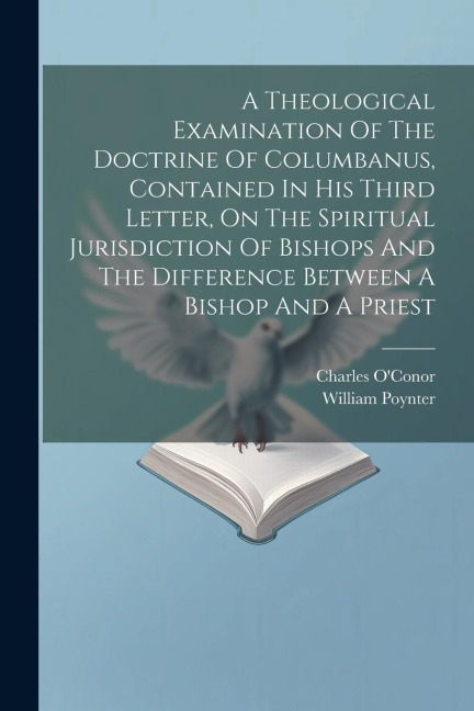 A Theological Examination Of The Doctrine Of Columbanus, Contained In His Third Letter, On The Spiritual Jurisdiction Of Bishops And The Difference Be