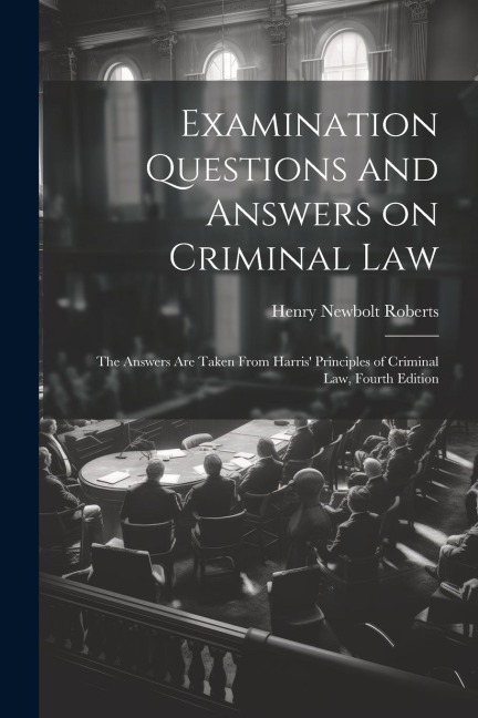 Examination Questions and Answers on Criminal Law: The Answers are Taken From Harris Principles of Criminal Law, Fourth Edition