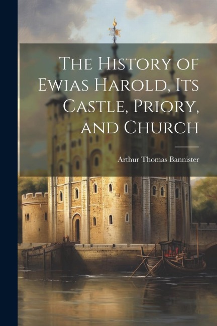 The History of Ewias Harold, its Castle, Priory, and Church