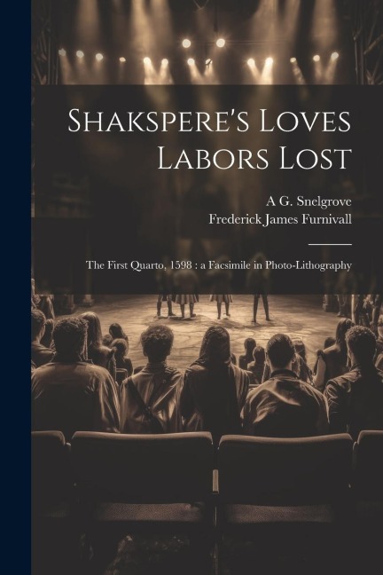 Shaksperes Loves Labors Lost: The First Quarto, 1598: a Facsimile in Photo-lithography