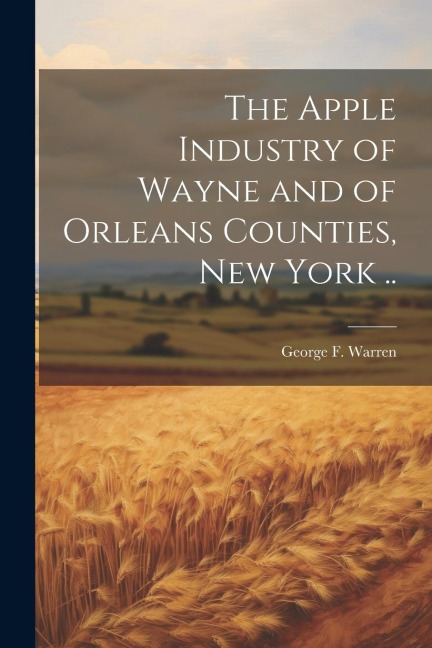 The Apple Industry of Wayne and of Orleans Counties, New York ..
