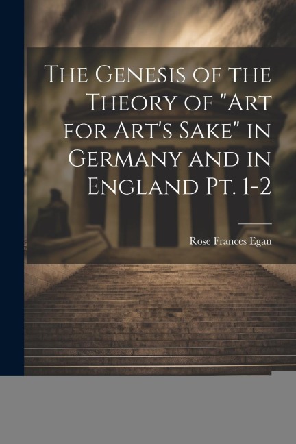 The Genesis of the Theory of art for Arts Sake in Germany and in England pt. 1-2