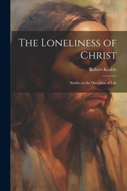 The Loneliness of Christ: Studies in the Discipline of Life