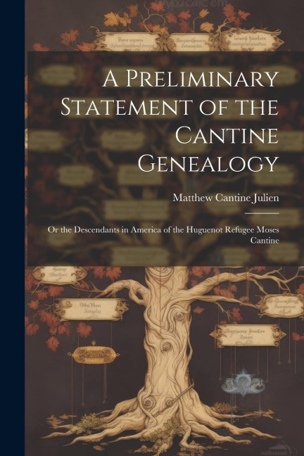 A Preliminary Statement of the Cantine Genealogy: Or the Descendants in America of the Huguenot Refugee Moses Cantine