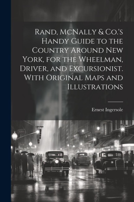 Rand, McNally & Co.s Handy Guide to the Country Around New York, for the Wheelman, Driver, and Excursionist. With Original Maps and Illustrations