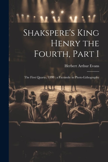 Shaksperes King Henry the Fourth, Part I: The First Quarto, 1598: a Facsimile in Photo-lithography