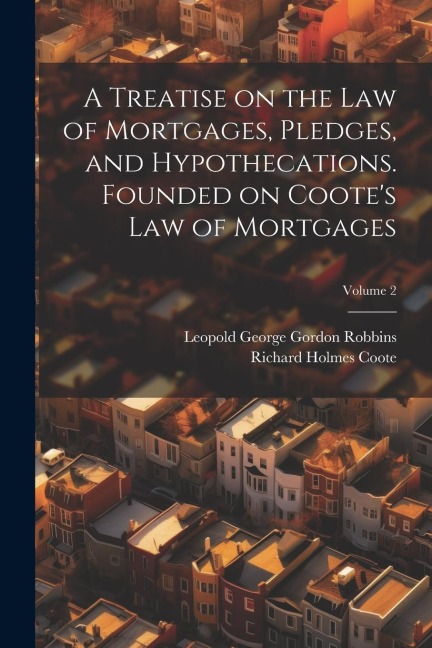 A Treatise on the law of Mortgages, Pledges, and Hypothecations. Founded on Cootes Law of Mortgages; Volume 2