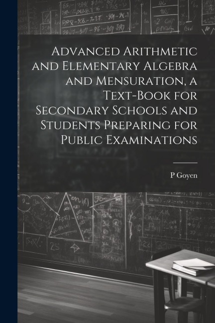 Advanced Arithmetic and Elementary Algebra and Mensuration, a Text-book for Secondary Schools and Students Preparing for Public Examinations