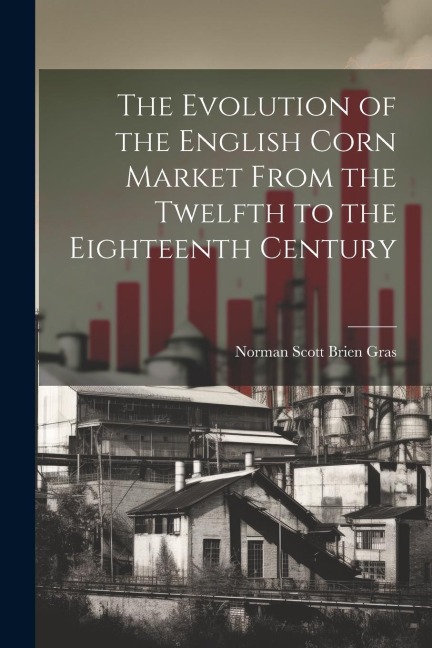 The Evolution of the English Corn Market From the Twelfth to the Eighteenth Century