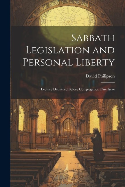 Sabbath Legislation and Personal Liberty: Lecture Delivered Before Congregation Bne Israe