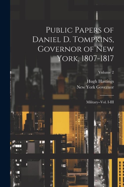 Public Papers of Daniel D. Tompkins, Governor of New York, 1807-1817: Military--vol. I-III; Volume 2