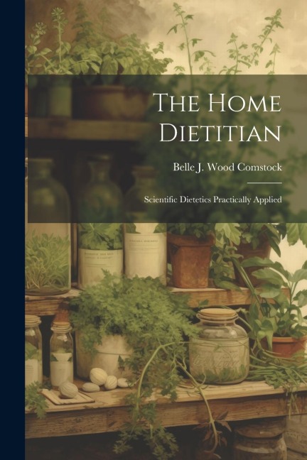 The Home Dietitian; Scientific Dietetics Practically Applied
