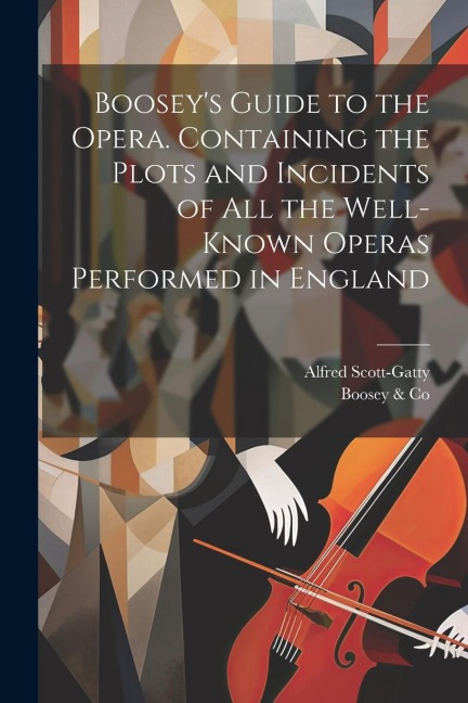 Booseys Guide to the Opera. Containing the Plots and Incidents of all the Well-known Operas Performed in England