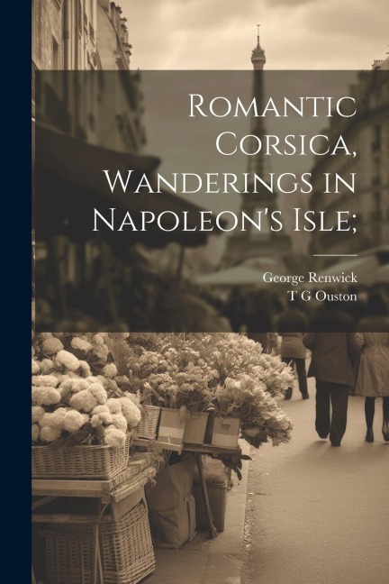 Romantic Corsica, Wanderings in Napoleons Isle;