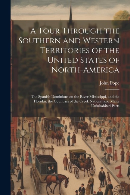A Tour Through the Southern and Western Territories of the United States of North-America; the Spanish Dominions on the River Mississippi, and the Flo