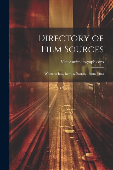 Directory of Film Sources: Where to buy, Rent, & Borrow 16mm Films