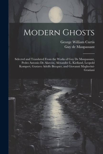 Modern Ghosts: Selected and Translated From the Works of Guy de Maupassant, Pedro Antonio de Alarcón, Alexander L. Kielland, Leopold