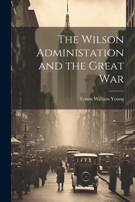 The Wilson Administation and the Great War