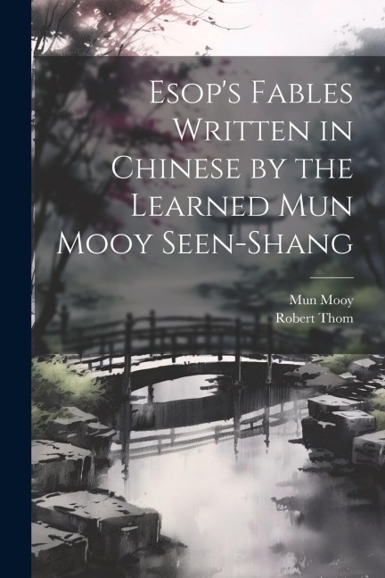 Esops Fables Written in Chinese by the Learned Mun Mooy Seen-Shang