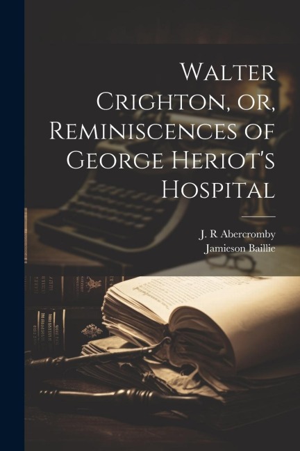 Walter Crighton, or, Reminiscences of George Heriots Hospital