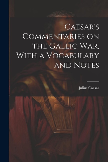 Caesars Commentaries on the Gallic war, With a Vocabulary and Notes