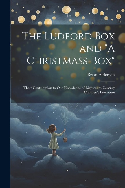 The Ludford box and A Christmass-box: Their Contribution to our Knowledge of Eighteenth Century Childrens Literature