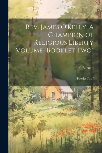 Rev. James OKelly: A Champion of Religious Liberty Volume Booklet Two Booklet Two
