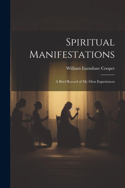 Spiritual Manifestations: A Brief Record of my own Experiences