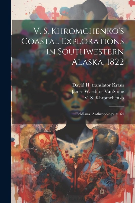 V. S. Khromchenkos Coastal Explorations in Southwestern Alaska, 1822: Fieldiana, Anthropology, v. 64