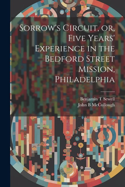 Sorrow's Circuit, or, Five Years' Experience in the Bedford Street Mission, Philadelphia