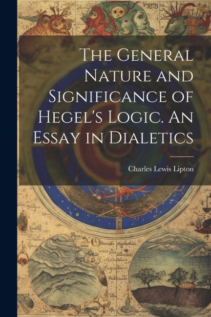 The General Nature and Significance of Hegels Logic. An Essay in Dialetics