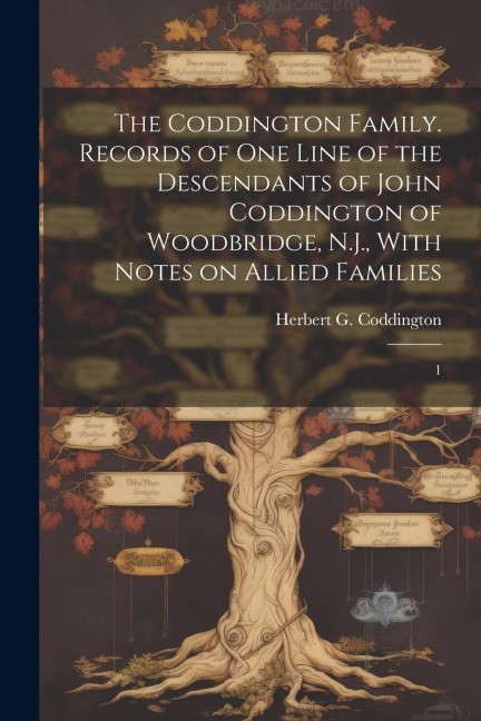 The Coddington Family. Records of one Line of the Descendants of John Coddington of Woodbridge, N.J., With Notes on Allied Families: 1