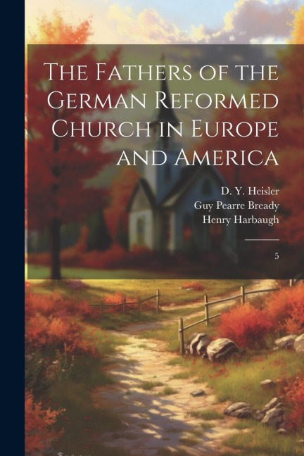 The Fathers of the German Reformed Church in Europe and America: 5