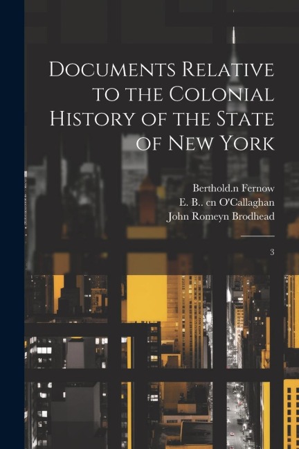 Documents Relative to the Colonial History of the State of New York: 3