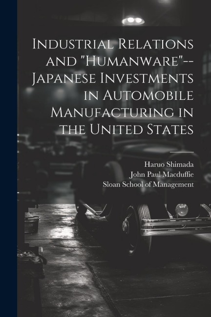 Industrial Relations and humanware--Japanese Investments in Automobile Manufacturing in the United States