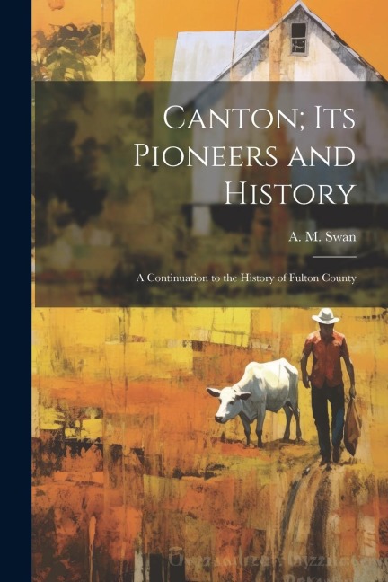 Canton; its Pioneers and History: A Continuation to the History of Fulton County