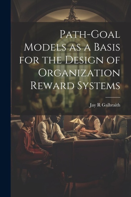 Path-goal Models as a Basis for the Design of Organization Reward Systems