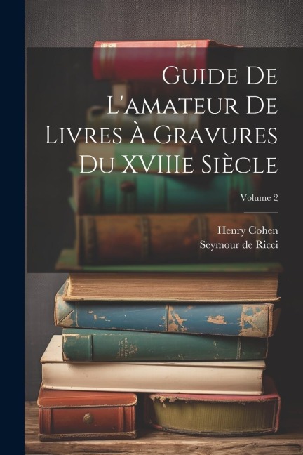 Guide de Lamateur de Livres à Gravures du XVIIIe Siècle; Volume 2