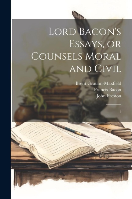 Lord Bacons Essays, or Counsels Moral and Civil: 1