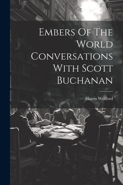 Embers Of The World Conversations With Scott Buchanan