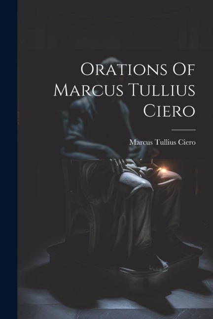 Orations Of Marcus Tullius Ciero