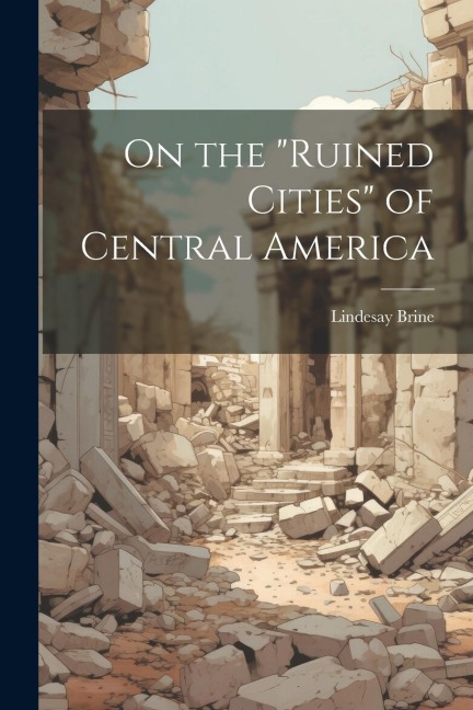 On the ruined Cities of Central America